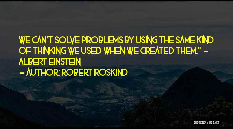 Self Created Problems Quotes By Robert Roskind