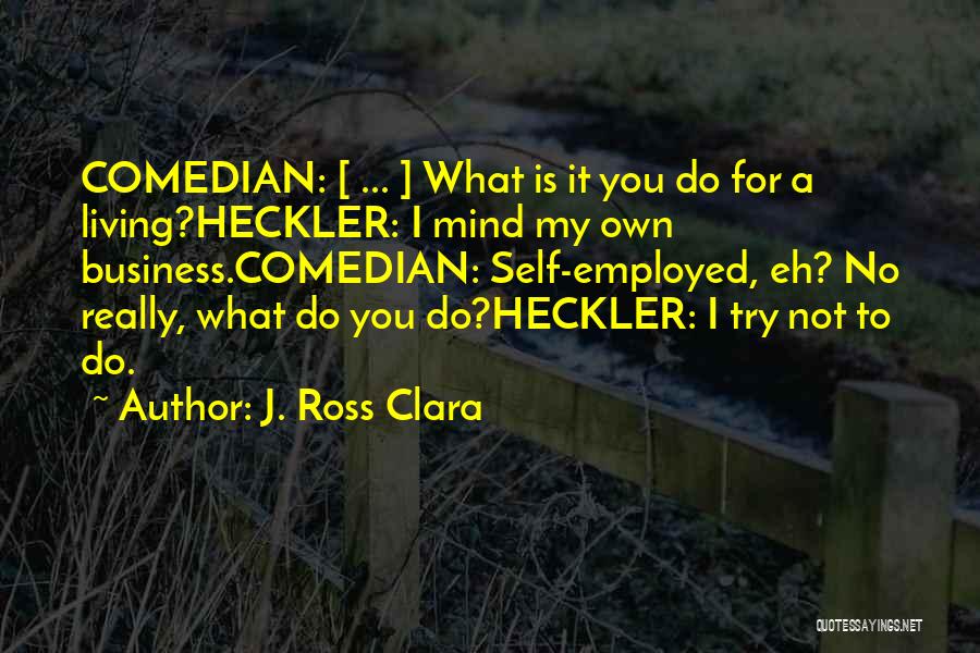 Self Employed Business Quotes By J. Ross Clara