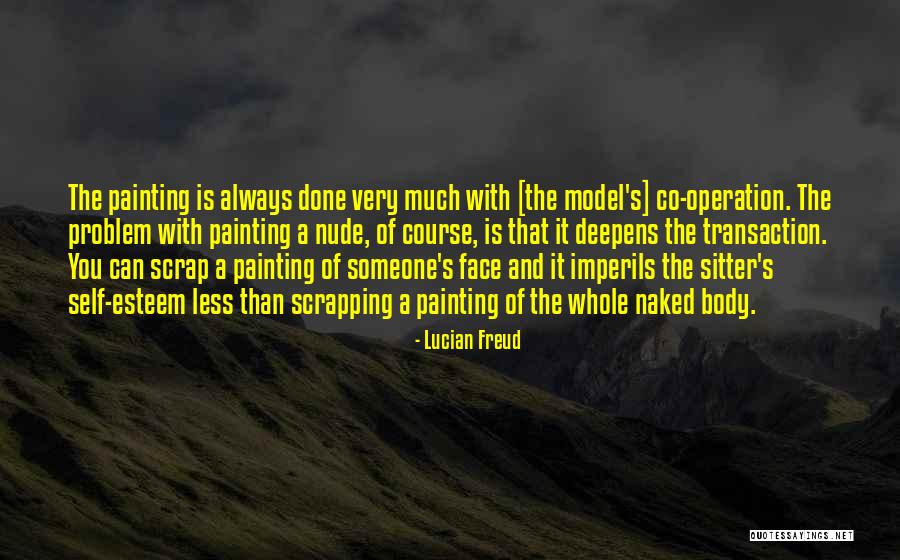 Self Esteem And Body Quotes By Lucian Freud Self Esteem And Body Quotes By Lucian Freud