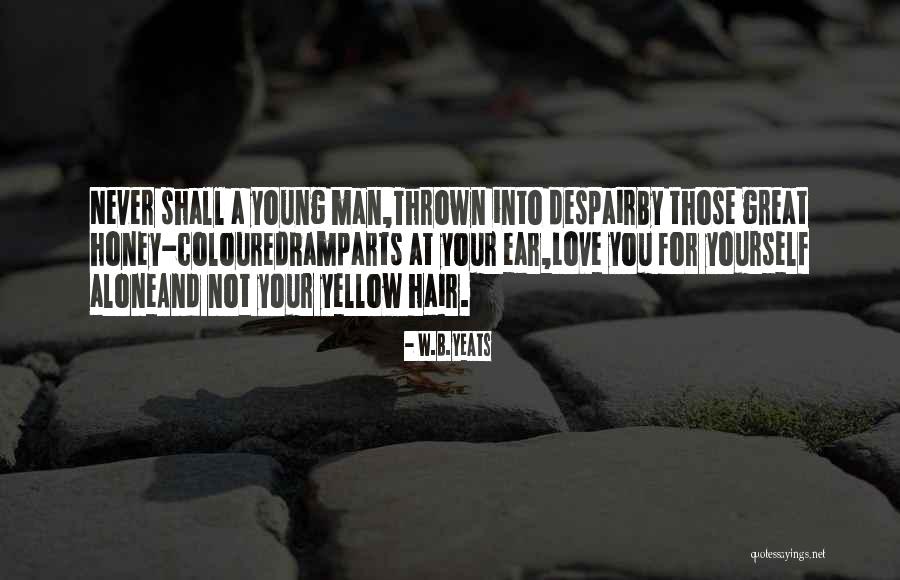 Self Esteem And Love Quotes By W.B.Yeats Self Esteem And Love Quotes By W.B.Yeats