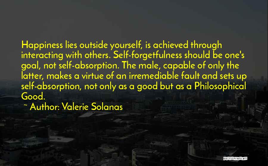 Self Forgetfulness Quotes By Valerie Solanas