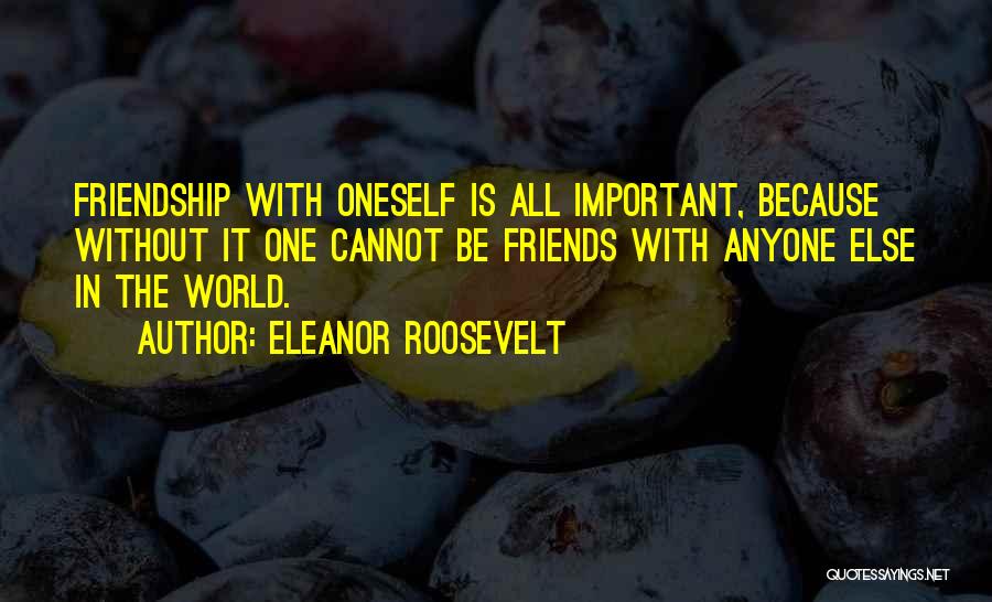 Self Friendship Quotes By Eleanor Roosevelt