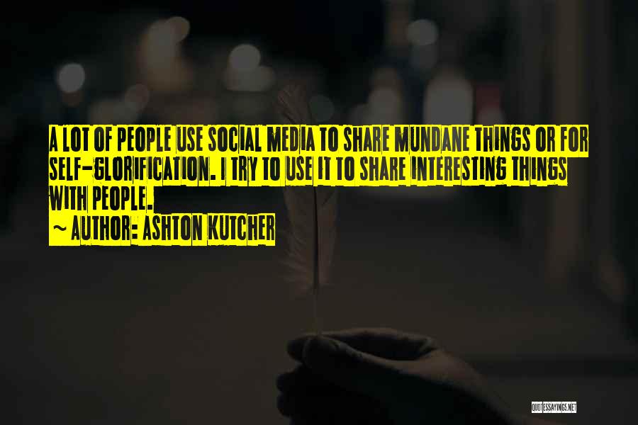 Self Glorification Quotes By Ashton Kutcher