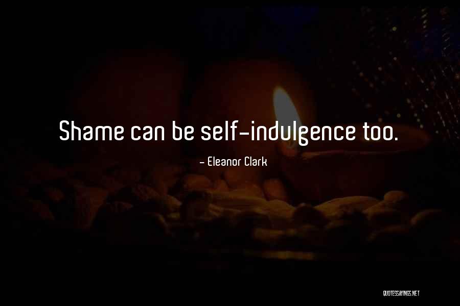 Self Indulgence Quotes By Eleanor Clark