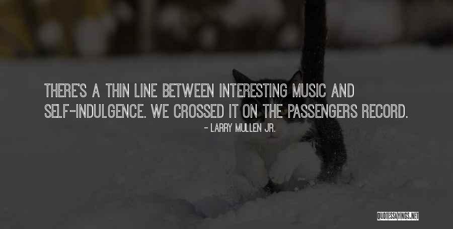 Self Indulgence Quotes By Larry Mullen Jr. Self Indulgence Quotes By Larry Mullen Jr.