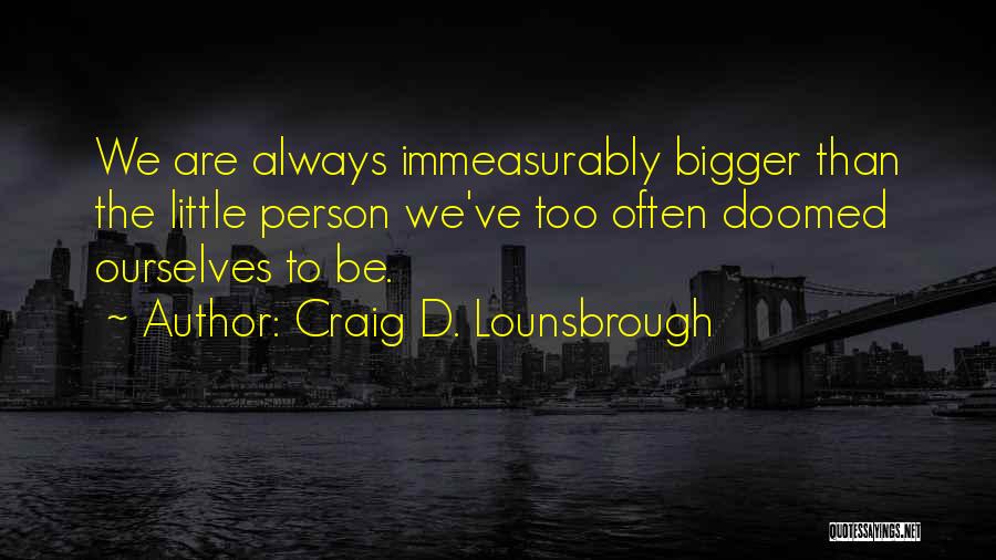 Self Inferiority Quotes By Craig D. Lounsbrough