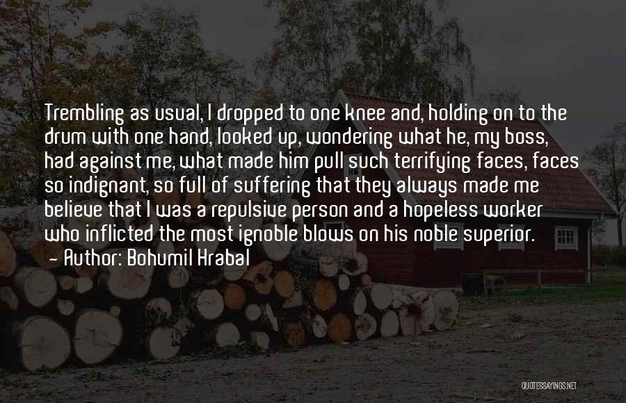 Self Inflicted Suffering Quotes By Bohumil Hrabal