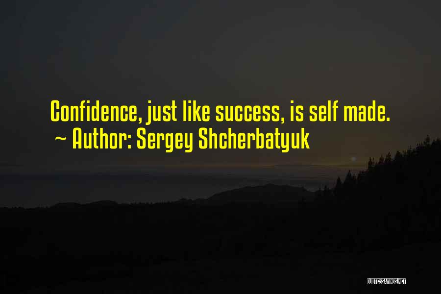 Self Made Success Quotes By Sergey Shcherbatyuk