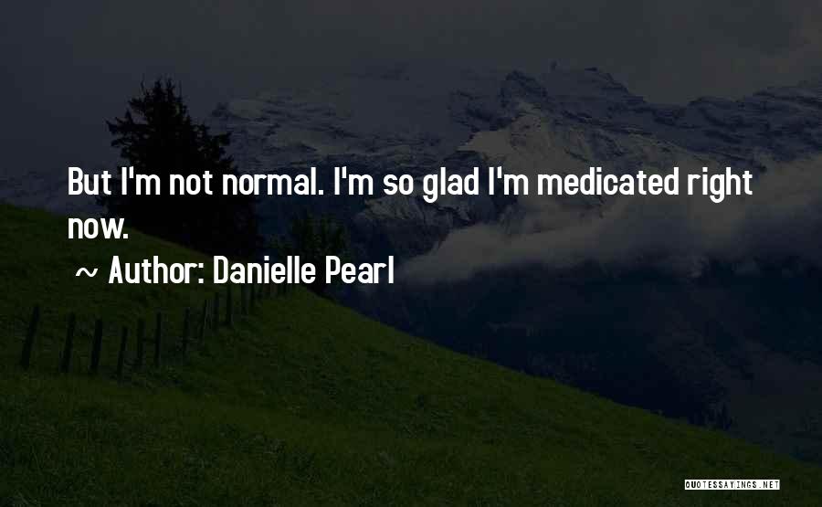 Self Medicated Quotes By Danielle Pearl