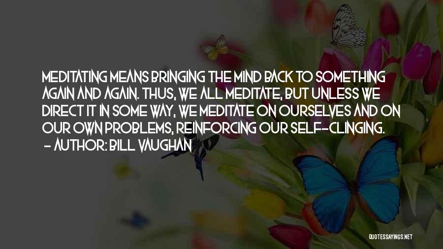 Self Meditation Quotes By Bill Vaughan