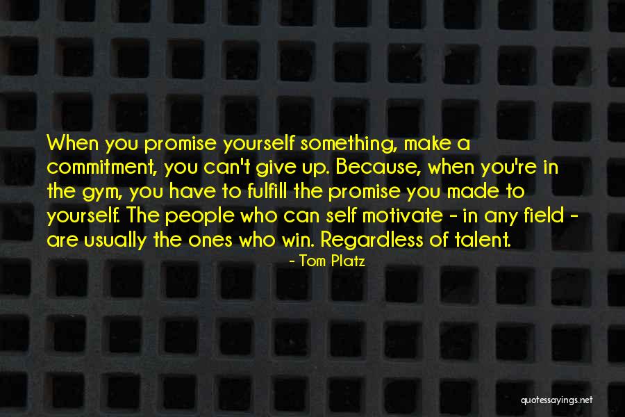Self Motivate Quotes By Tom Platz Self Motivate Quotes By Tom Platz