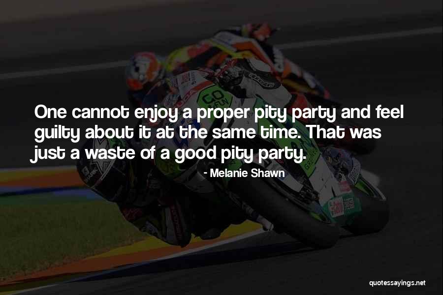 Self Pity Party Quotes By Melanie Shawn Self Pity Party Quotes By Melanie Shawn