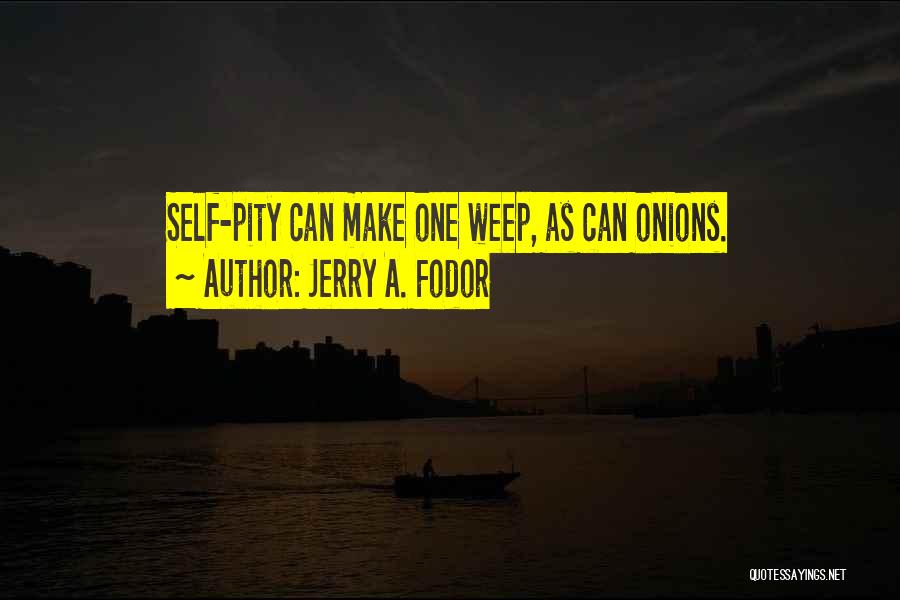 Self Pity Quotes By Jerry A. Fodor