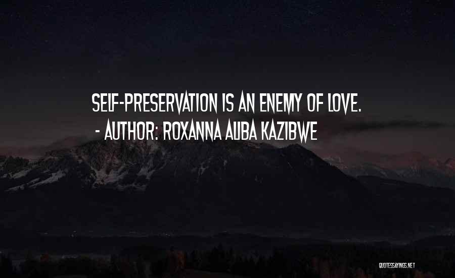 Self Preservation And Love Quotes By Roxanna Aliba Kazibwe