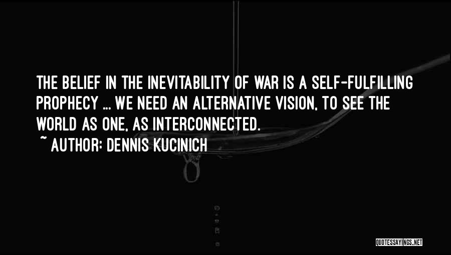 Self Prophecy Quotes By Dennis Kucinich