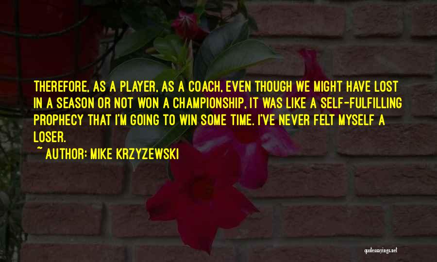 Self Prophecy Quotes By Mike Krzyzewski