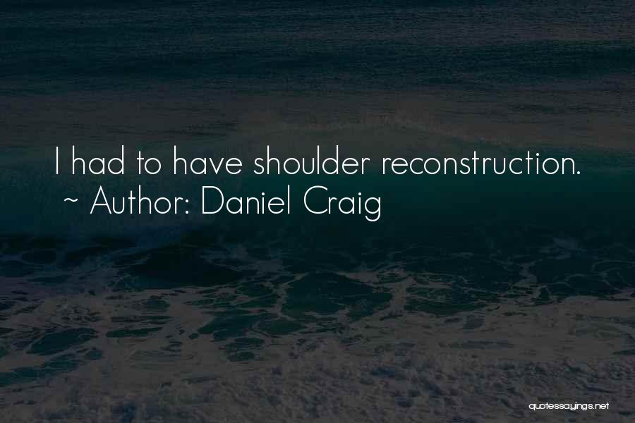 Self Reconstruction Quotes By Daniel Craig