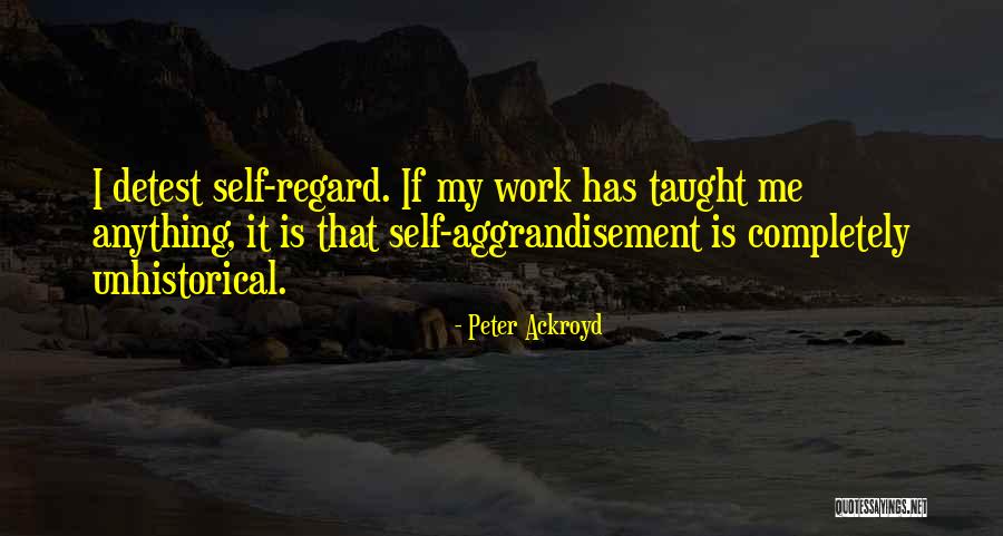 Self Regard Quotes By Peter Ackroyd Self Regard Quotes By Peter Ackroyd