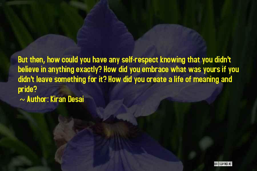 Self Respect And Pride Quotes By Kiran Desai