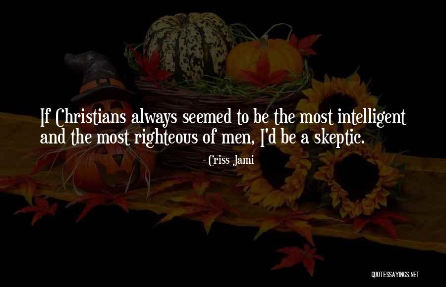 Self Righteous Christians Quotes By Criss Jami Self Righteous Christians Quotes By Criss Jami