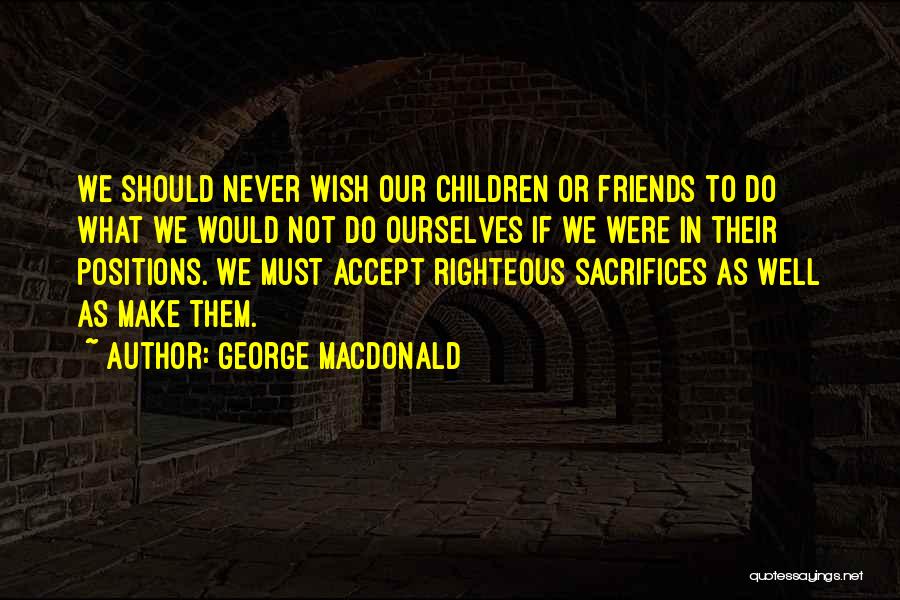 Self Righteous Friends Quotes By George MacDonald