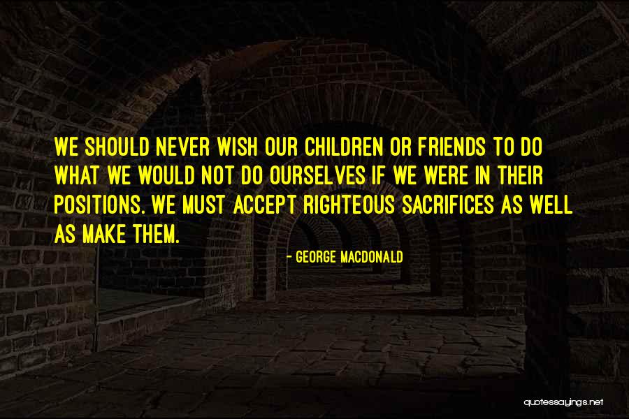 Self Righteous Friends Quotes By George MacDonald