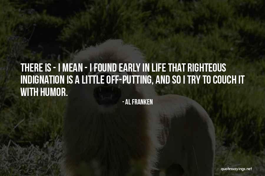 Self Righteous Indignation Quotes By Al Franken Self Righteous Indignation Quotes By Al Franken