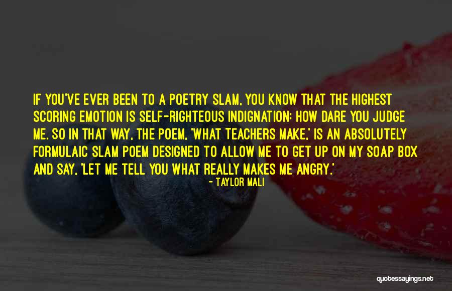 Self Righteous Indignation Quotes By Taylor Mali Self Righteous Indignation Quotes By Taylor Mali