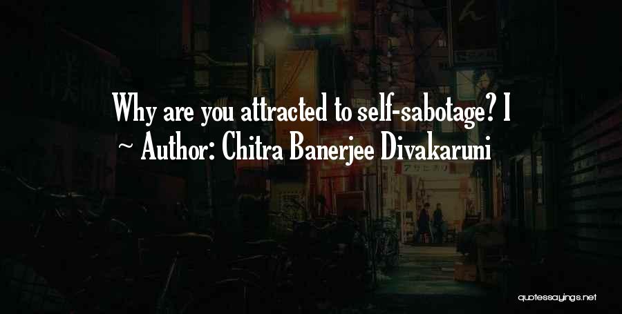 Self Sabotage Quotes By Chitra Banerjee Divakaruni