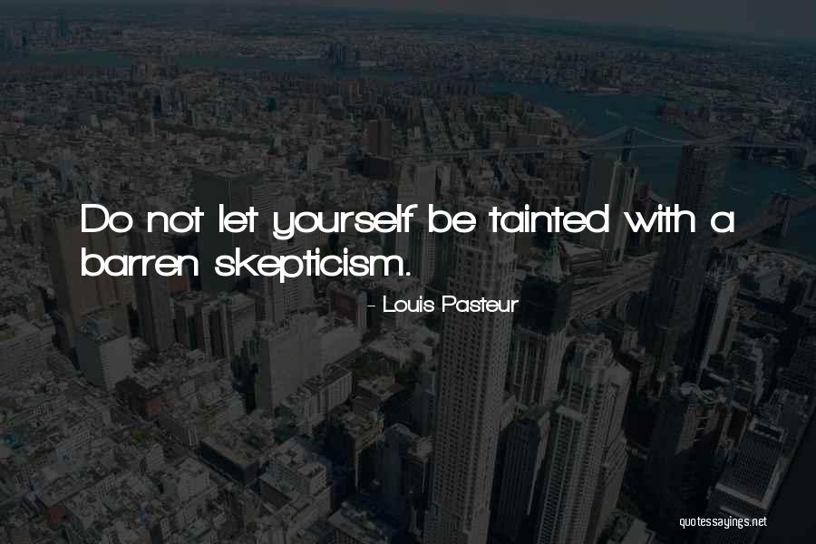 Self Skepticism Quotes By Louis Pasteur Self Skepticism Quotes By Louis Pasteur