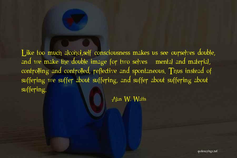 Self Suffering Quotes By Alan W. Watts Self Suffering Quotes By Alan W. Watts