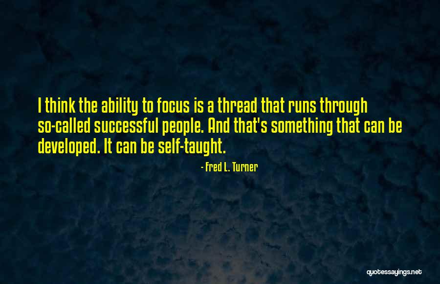 Self Taught Quotes By Fred L. Turner Self Taught Quotes By Fred L. Turner