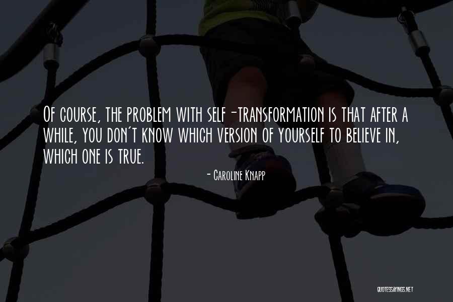 Self Transformation Quotes By Caroline Knapp Self Transformation Quotes By Caroline Knapp