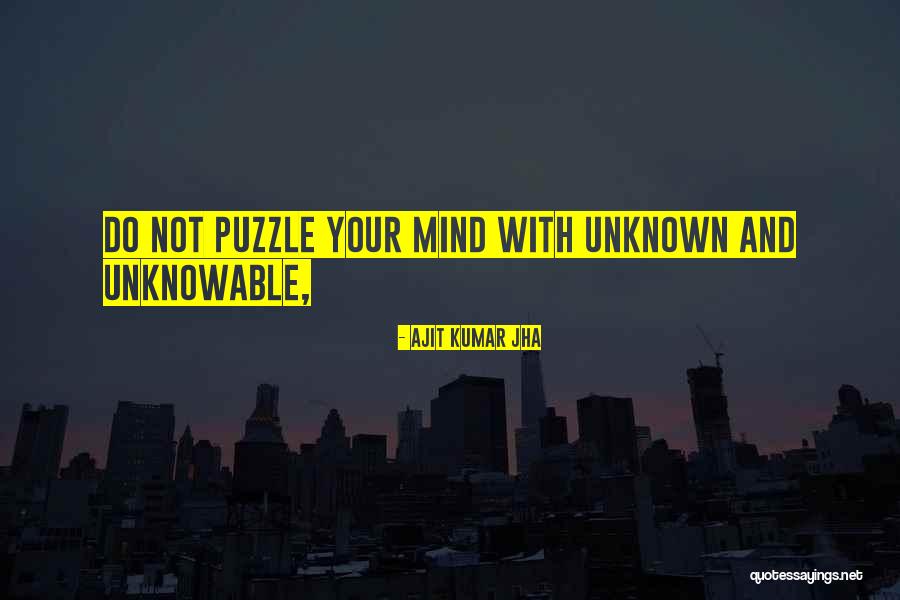Self Unknowable Quotes By Ajit Kumar Jha Self Unknowable Quotes By Ajit Kumar Jha
