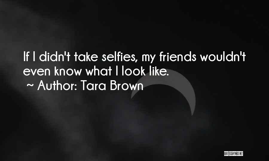 Selfies Quotes By Tara Brown