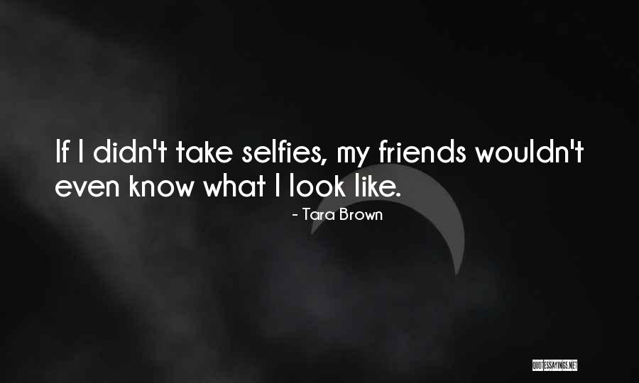 Selfies With Friends Quotes By Tara Brown