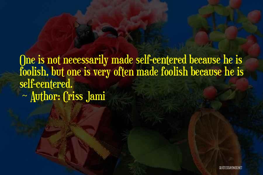 Selfish And Self Centered Quotes By Criss Jami