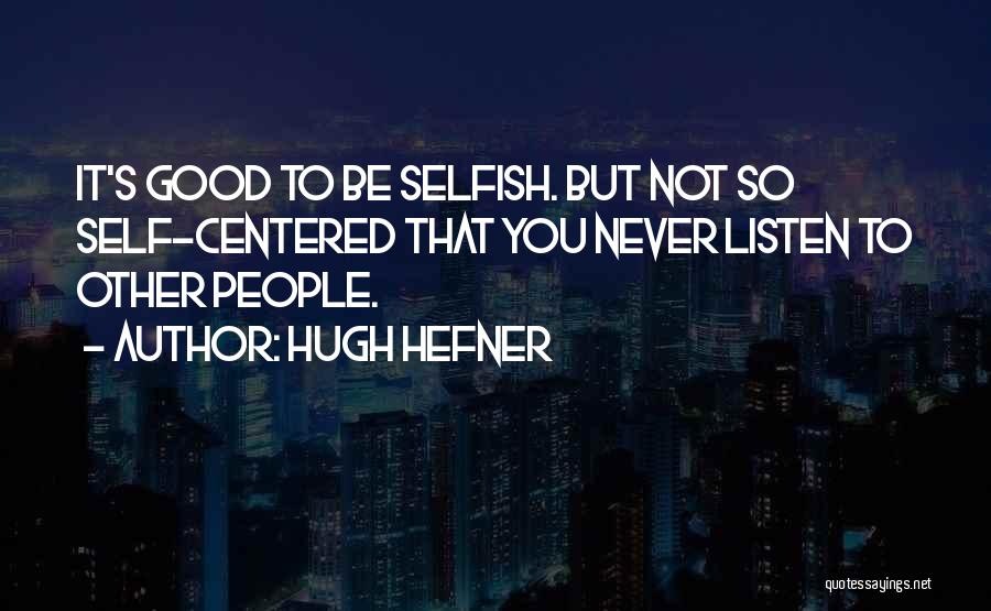 Selfish And Self Centered Quotes By Hugh Hefner