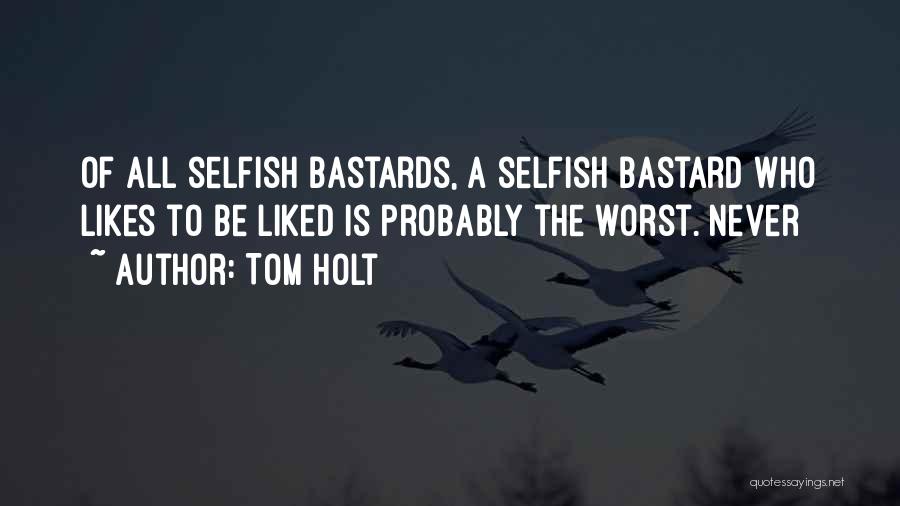 Selfish Bastards Quotes By Tom Holt