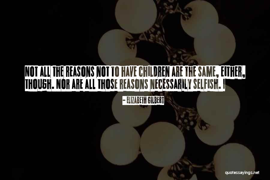 Selfish Children Quotes By Elizabeth Gilbert Selfish Children Quotes By Elizabeth Gilbert