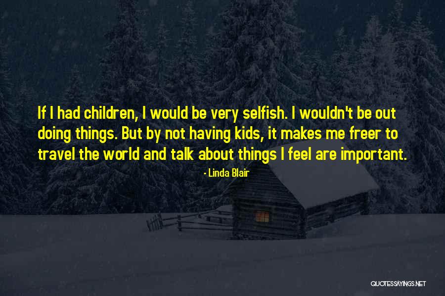 Selfish Children Quotes By Linda Blair