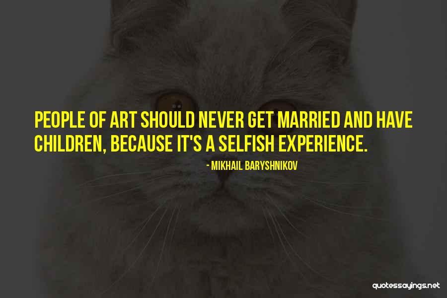 Selfish Children Quotes By Mikhail Baryshnikov Selfish Children Quotes By Mikhail Baryshnikov