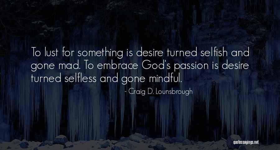 Selfish Desire Quotes By Craig D. Lounsbrough Selfish Desire Quotes By Craig D. Lounsbrough