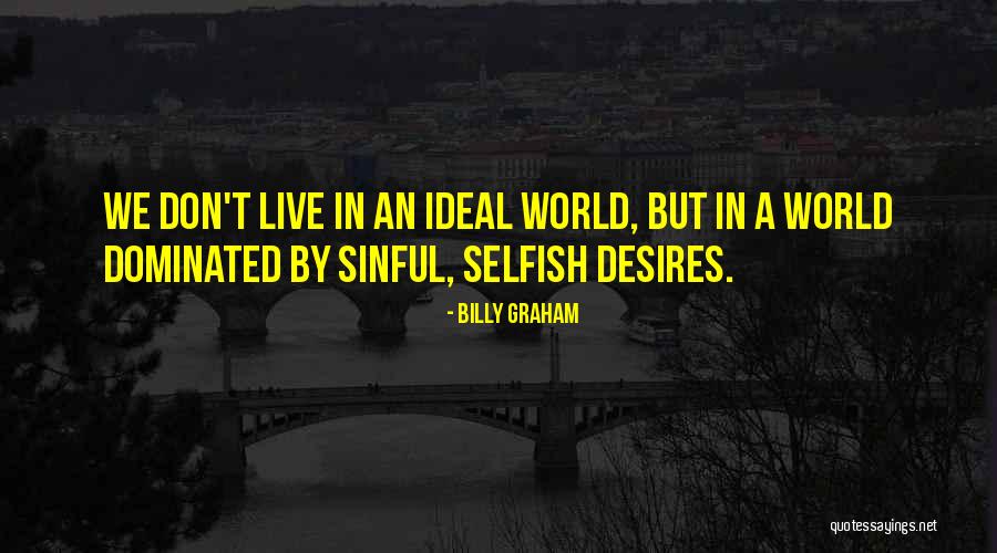 Selfish Desires Quotes By Billy Graham Selfish Desires Quotes By Billy Graham