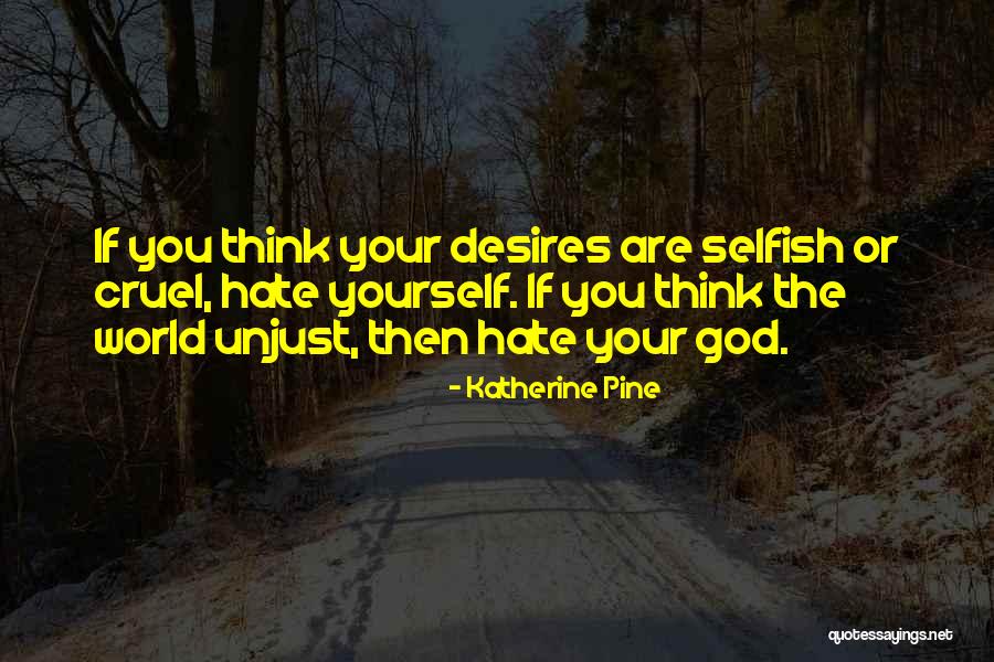 Selfish Desires Quotes By Katherine Pine Selfish Desires Quotes By Katherine Pine
