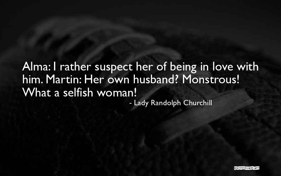 Selfish Ex Husband Quotes By Lady Randolph Churchill Selfish Ex Husband Quotes By Lady Randolph Churchill
