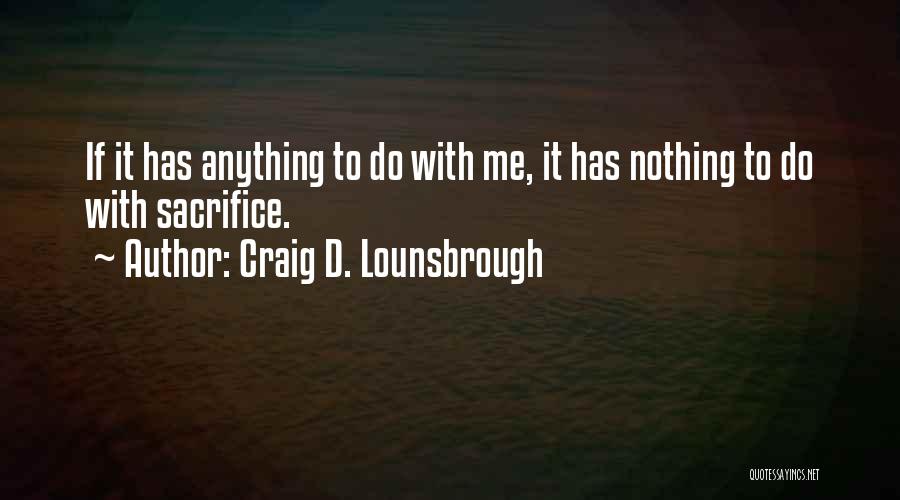 Selfish Greed Quotes By Craig D. Lounsbrough