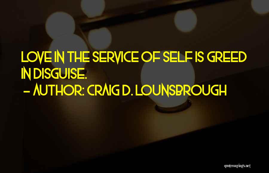 Selfish Greed Quotes By Craig D. Lounsbrough