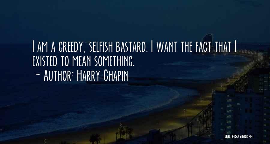 Selfish Greedy Quotes By Harry Chapin