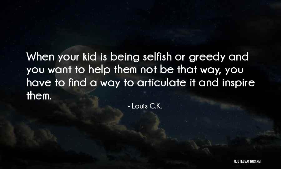 Selfish Greedy Quotes By Louis C.K. Selfish Greedy Quotes By Louis C.K.